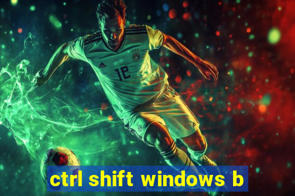 ctrl shift windows b